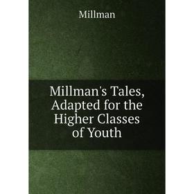 

Книга Millman's Tales, Adapted for the Higher Classes of Youth