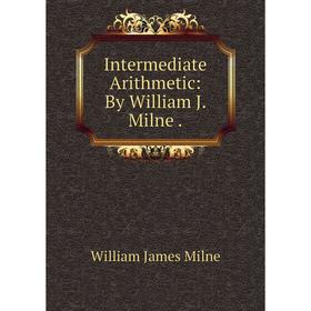 

Книга Intermediate Arithmetic: By William J. Milne