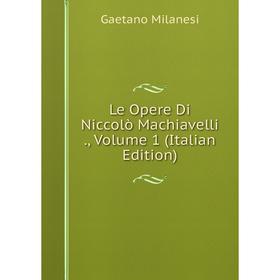 

Книга Le Opere Di Niccolò Machiavelli, Volume 1
