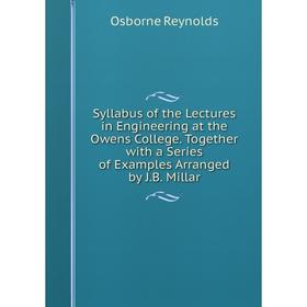 

Книга Syllabus of the Lectures in Engineering at the Owens College. Together with a Series of Examples Arranged by J.B. Millar