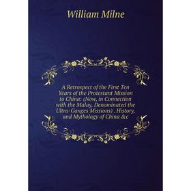 

Книга A Retrospect of the First Ten Years of the Protestant Mission to China: (Now, in Connection with the Malay, Denominated the Ultra-Ganges Mission