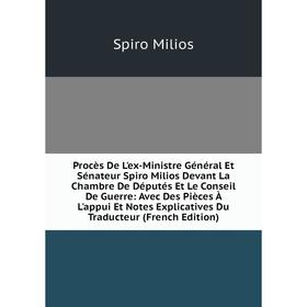 

Книга Procès De L'ex-Ministre Général Et Sénateur Spiro Milios Devant La Chambre De Députés Et Le Conseil De Guerre: Avec Des Pièces À L'appui Et Note