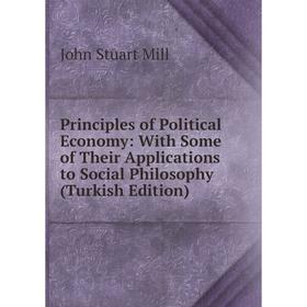 

Книга Principles of Political Economy: With Some of Their Applications to Social Philosophy (Turkish Edition)