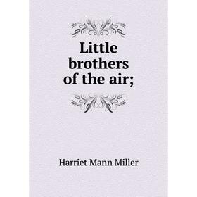 

Книга Little brothers of the air;