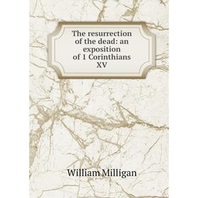 

Книга The resurrection of the dead: an exposition of 1 Corinthians XV