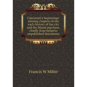 

Книга Cincinnati's beginnings: missing chapters in the early history of the city and the Miami purchase, chiefly from hitherto unpublished documents