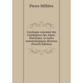 

Книга Catalogue raisonné des l'epidoptres des Alpes-Maritimes. et notes entomologiques diverses (French Edition)