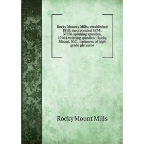 

Книга Rocky Mounty Mills: established 1818, incorporated 1874 : 37756 spinning spindles, 17964 twisting sp