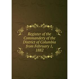 

Книга Register of the Commandery of the District of Columbia from February 1, 1882