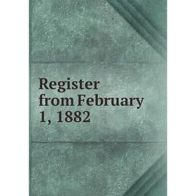 

Книга Register from February 1, 1882
