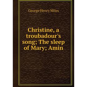 

Книга Christine, a troubadour's song; The sleep of Mary; Amin