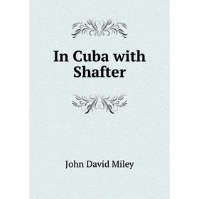 

Книга In Cuba with Shafter