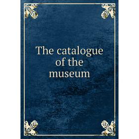 

Книга The catalogue of the museum