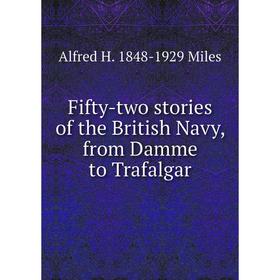 

Книга Fifty-two stories of the British Navy, from Damme to Trafalgar