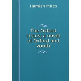 

Книга The Oxford circus; a novel of Oxford and youth