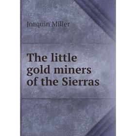 

Книга The little gold miners of the Sierras