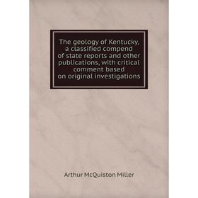 

Книга The geology of Kentucky, a classified compend of state reports and other publications, with critical comment based on original investigations