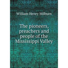 

Книга The pioneers, preachers and people of the Mississippi Valley