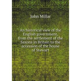 

Книга An historical view of the English government, from the settlement of the Saxons in Britain to the accession of the house of Stewart