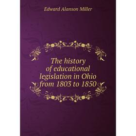 

Книга The history of educational legislation in Ohio from 1803 to 1850