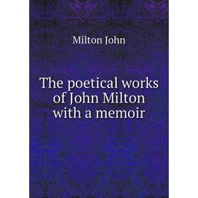 

Книга The poetical works of John Milton with a memoir