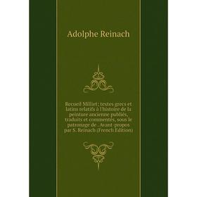 

Книга Recueil Milliet; textes grecs et latins relatifs à l'histoire de la peinture ancienne publiés, traduits et commentés, sous le patronage de. Avan