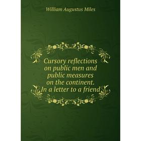 

Книга Cursory reflections on public men and public measures on the continent. In a letter to a friend