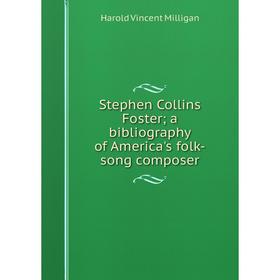 

Книга Stephen Collins Foster; a bibliography of America's folk-song composer