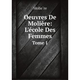 

Книга Œuvres de Molière: L'école Des Femmes Tome 1