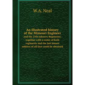 

Книга An illustrated history of the Missouri Engineer and the 25th Infantry Regiments; together with a roster of both regiments and the last known add