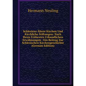 

Книга Schlesiens Ältere Kirchen Und Kirchliche Stiftungen: Nach Ihren Frühesten Urkundlichen Erwähnungen: Ein Beitrag Zur Schlesischen Kirchengeschich