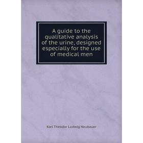 

Книга A guide to the qualitative analysis of the urine, designed especially for the use of medical men