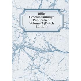 

Книга Rijks Geschiedkundige Publicatiën, Volume 3 (Dutch Edition)