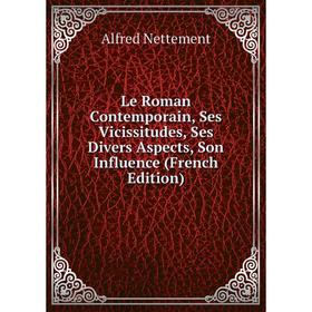 

Книга Le Roman Contemporain, Ses Vicissitudes, Ses Divers Aspects, Son Influence