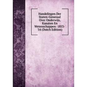 

Книга Handelingen Der Staten-Generaal Over Onderwijs, Kunsten En Wetenschappen: 1853-'54 (Dutch Edition)