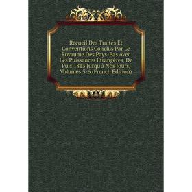 

Книга Recueil Des Traités Et Conventions Conclus Par Le Royaume Des Pays-Bas Avec Les Puissances Étrangères, De Puis 1813 Jusqu'à Nos Jours, Volumes 5