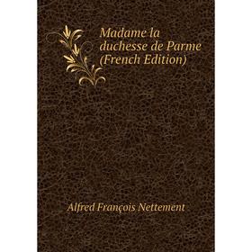 

Книга Madame la duchesse de Parme