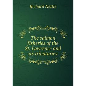 

Книга The salmon fisheries of the St. Lawrence and its tributaries