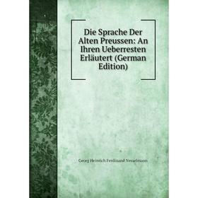 

Книга Die Sprache Der Alten Preussen: An Ihren Ueberresten Erläutert (German Edition)