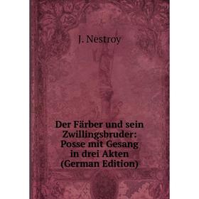 

Книга Der Färber und sein Zwillingsbruder: Posse mit Gesang in drei Akten (German Edition)