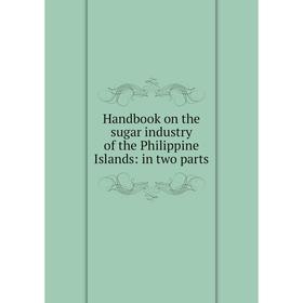 

Книга Handbook on the sugar industry of the Philippine Islands: in two parts