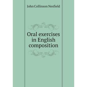 

Книга Oral exercises in English composition