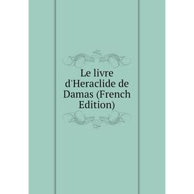 

Книга Le livre d'Heraclide de Damas