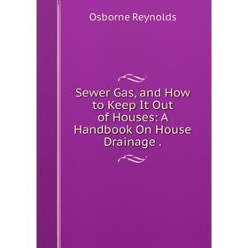 

Книга Sewer Gas, and How to Keep It Out of Houses: A Handbook On House Drainage