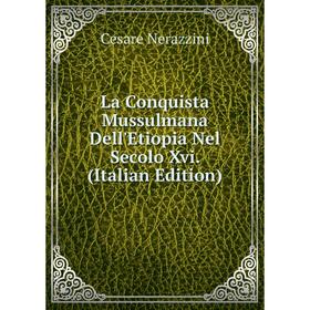 

Книга La Conquista Mussulmana Dell'Etiopia Nel Secolo Xvi