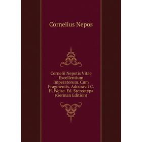 

Книга Cornelii Nepotis Vitae Excellentium Imperatorum. Cum Fragmentis. Adcuravit C.H. Weise. Ed. Stereotypa (German Edition)