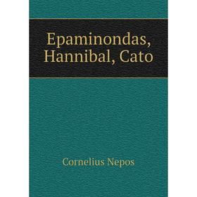 

Книга Epaminondas, Hannibal, Cato