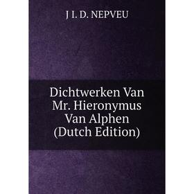 

Книга Dichtwerken Van Mr. Hieronymus Van Alphen (Dutch Edition)
