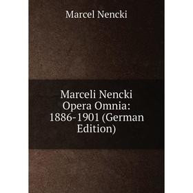 

Книга Marceli Nencki Opera Omnia: 1886-1901
