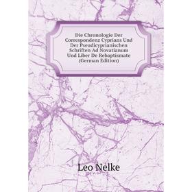 

Книга Die Chronologie Der Correspondenz Cyprians Und Der Pseudicyprianischen Schriften Ad Novatianum Und Liber De Rebaptismate (German Edition)